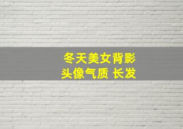 冬天美女背影头像气质 长发